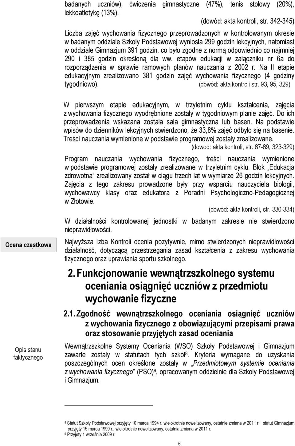 co było zgodne z normą odpowiednio co najmniej 290 i 385 godzin określoną dla ww. etapów edukacji w załączniku nr 6a do rozporządzenia w sprawie ramowych planów nauczania z 2002 r.