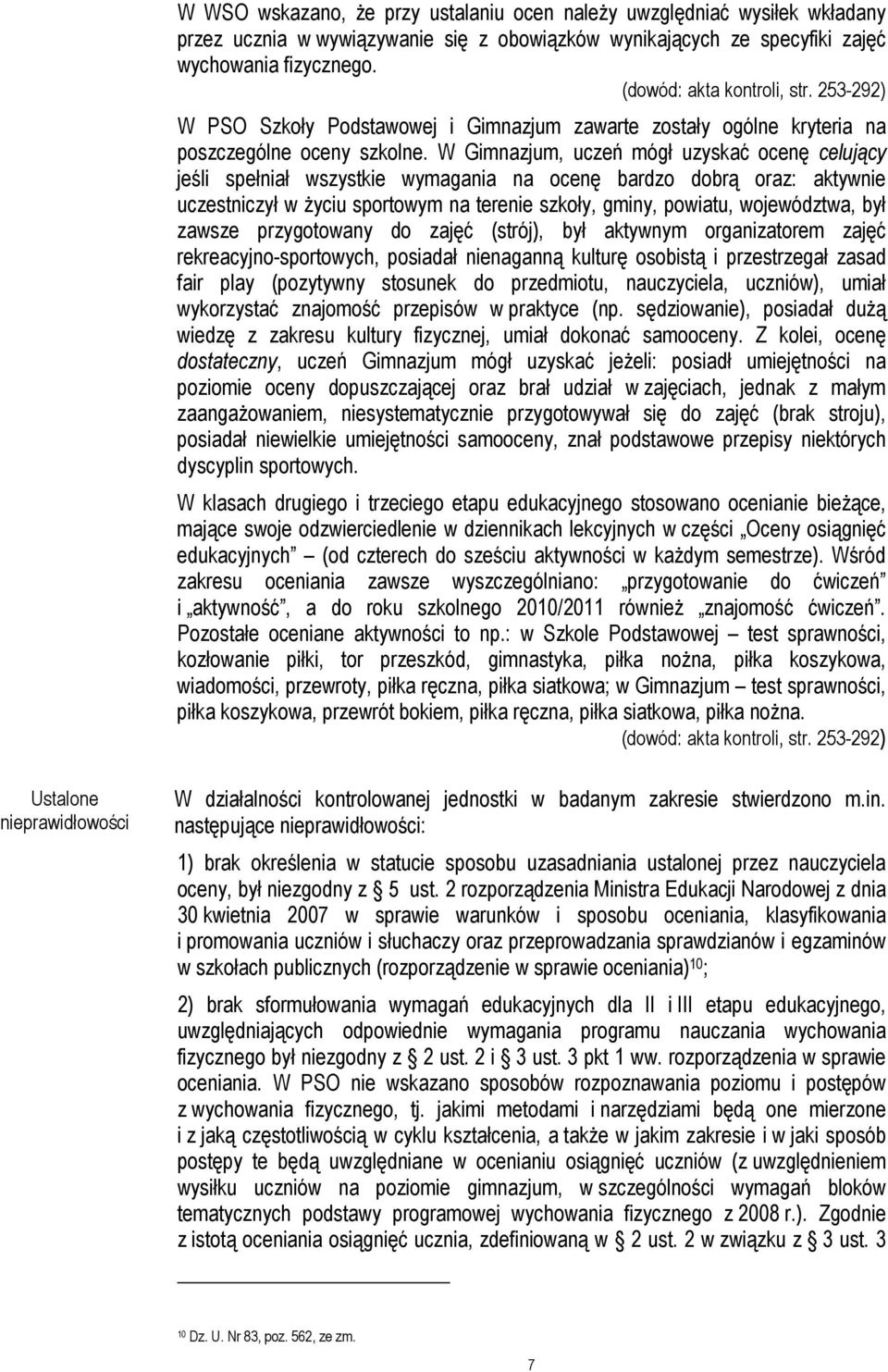 W Gimnazjum, uczeń mógł uzyskać ocenę celujący jeśli spełniał wszystkie wymagania na ocenę bardzo dobrą oraz: aktywnie uczestniczył w życiu sportowym na terenie szkoły, gminy, powiatu, województwa,