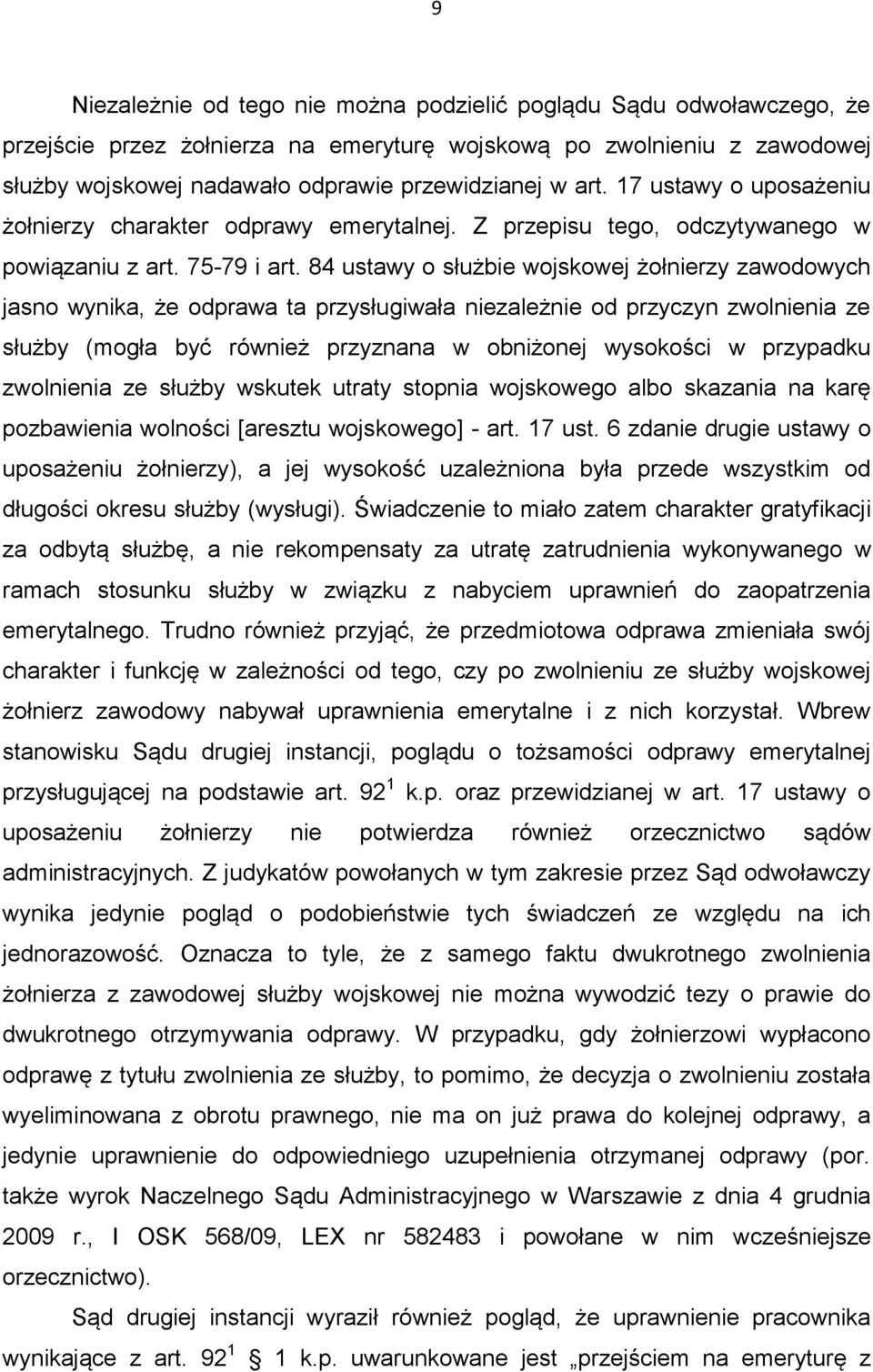 84 ustawy o służbie wojskowej żołnierzy zawodowych jasno wynika, że odprawa ta przysługiwała niezależnie od przyczyn zwolnienia ze służby (mogła być również przyznana w obniżonej wysokości w