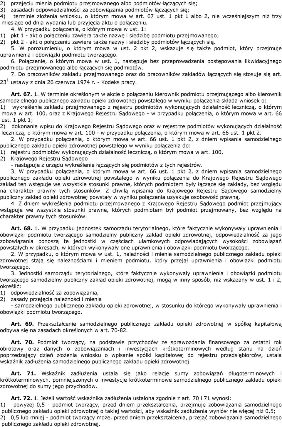 1: 1) pkt 1 - akt o połączeniu zawiera także nazwę i siedzibę podmiotu przejmowanego; 2) pkt 2 - akt o połączeniu zawiera także nazwy i siedziby podmiotów łączących się. 5.