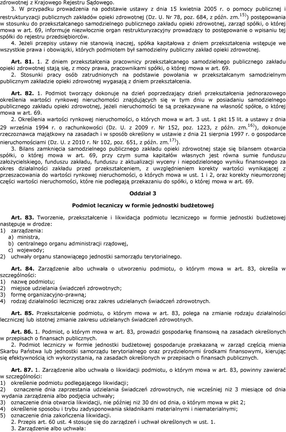 69, informuje niezwłocznie organ restrukturyzacyjny prowadzący to postępowanie o wpisaniu tej spółki do rejestru przedsiębiorców. 4.