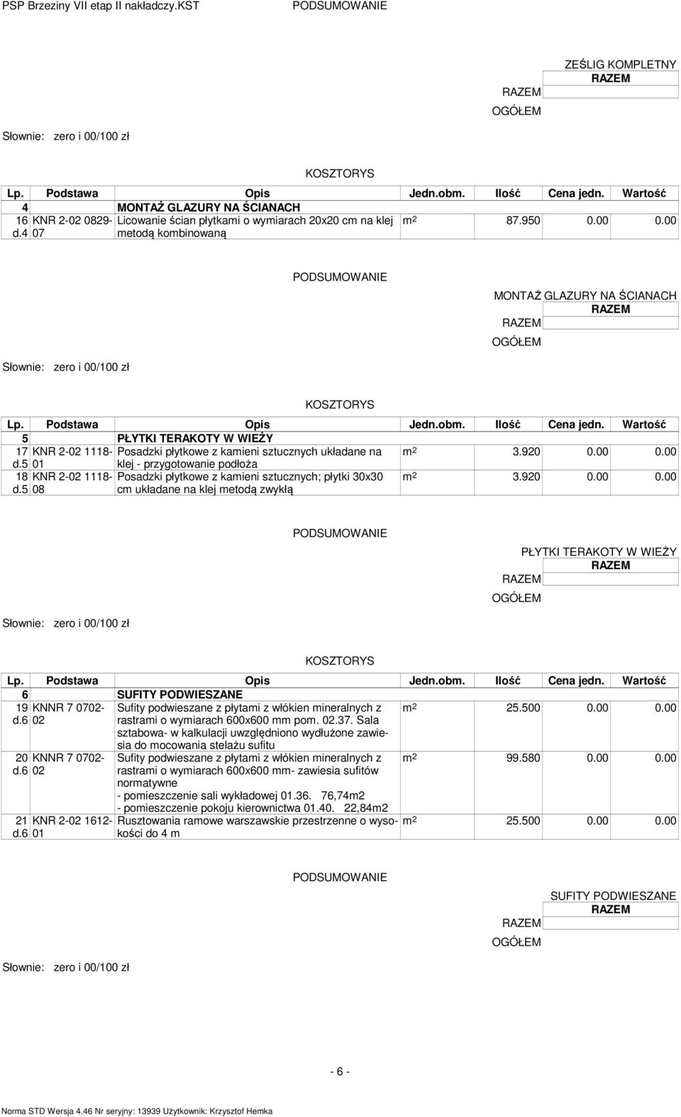 5 01 klej - przygotowanie podłoża 18 KNR 2-02 1118- Posadzki płytkowe z kamieni sztucznych; płytki 30x30 m 2 3.920 0.00 0.00 d.