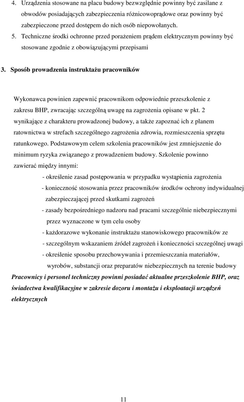 Sposób prowadzenia instruktażu pracowników Wykonawca powinien zapewnić pracownikom odpowiednie przeszkolenie z zakresu BHP, zwracając szczególną uwagę na zagrożenia opisane w pkt.