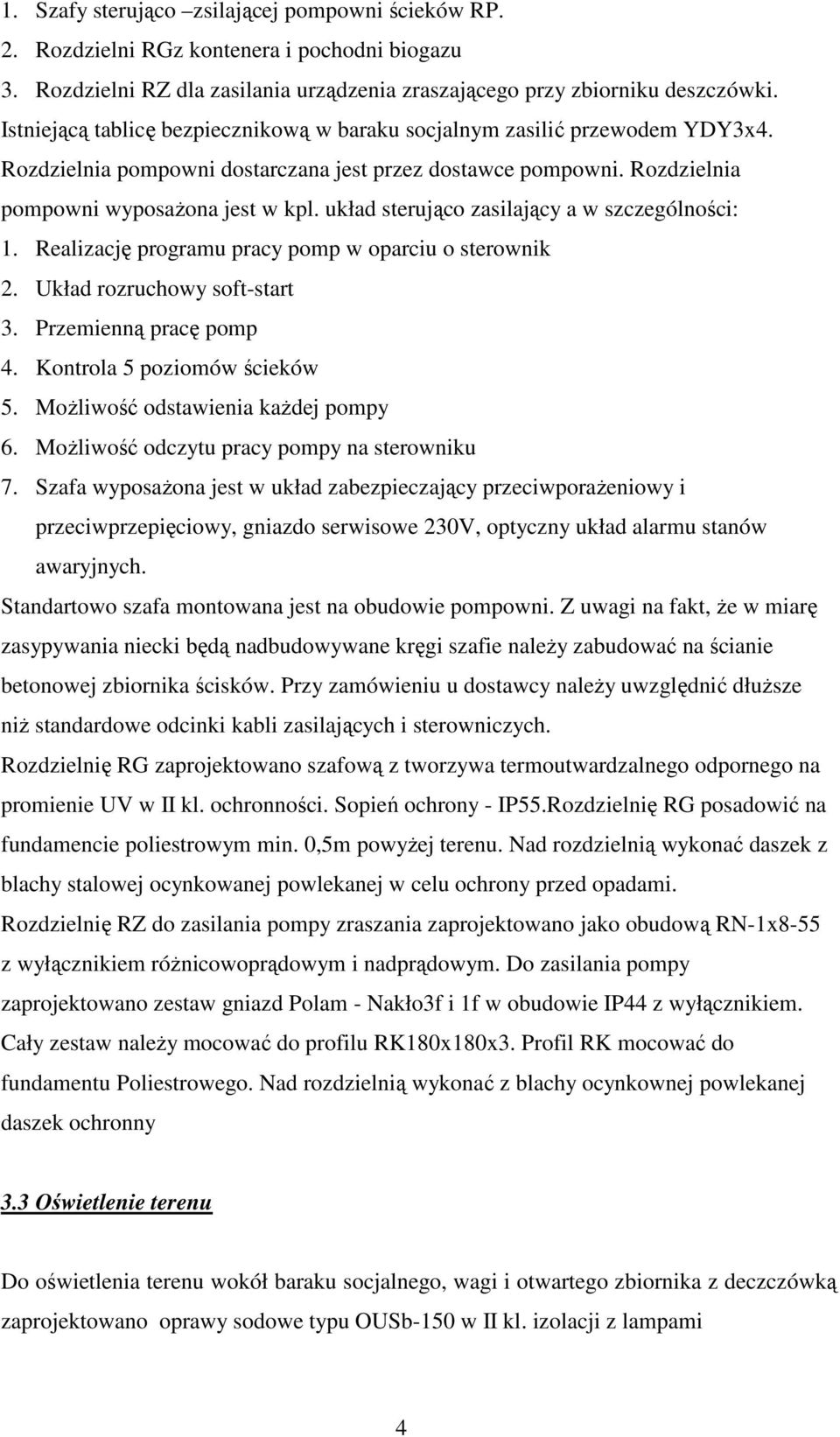 układ sterująco zasilający a w szczególności: 1. Realizację programu pracy pomp w oparciu o sterownik 2. Układ rozruchowy soft-start 3. Przemienną pracę pomp 4. Kontrola 5 poziomów ścieków 5.