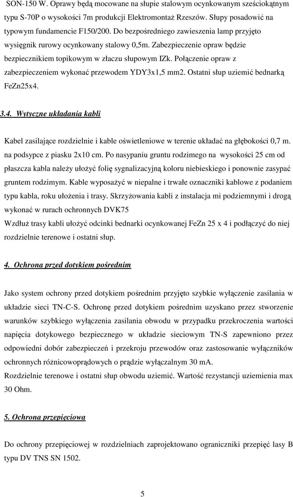 Połączenie opraw z zabezpieczeniem wykonać przewodem YDY3x1,5 mm2. Ostatni słup uziemić bednarką FeZn25x4.