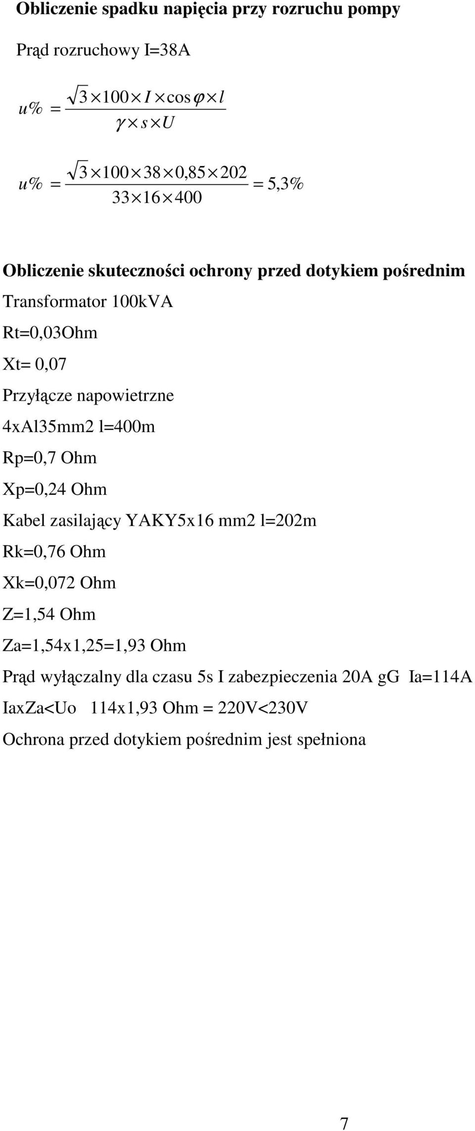 4xAl35mm2 l=400m Rp=0,7 Ohm Xp=0,24 Ohm Kabel zasilający YAKY5x16 mm2 l=202m Rk=0,76 Ohm Xk=0,072 Ohm Z=1,54 Ohm Za=1,54x1,25=1,93
