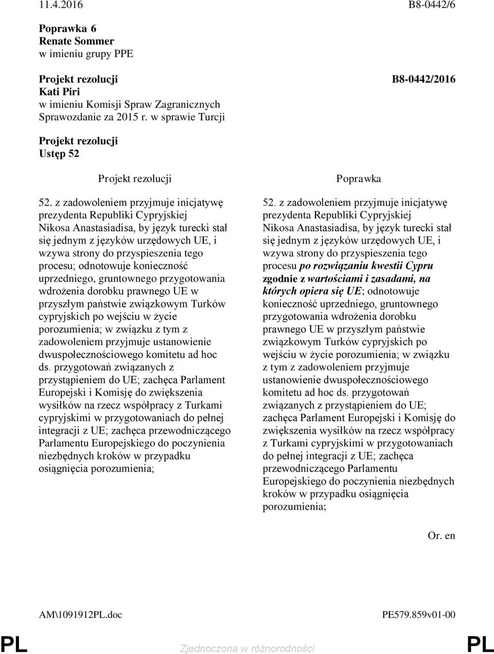 odnotowuje konieczność uprzedniego, gruntownego przygotowania wdrożenia dorobku prawnego UE w przyszłym państwie związkowym Turków cypryjskich po wejściu w życie porozumienia; w związku z tym z