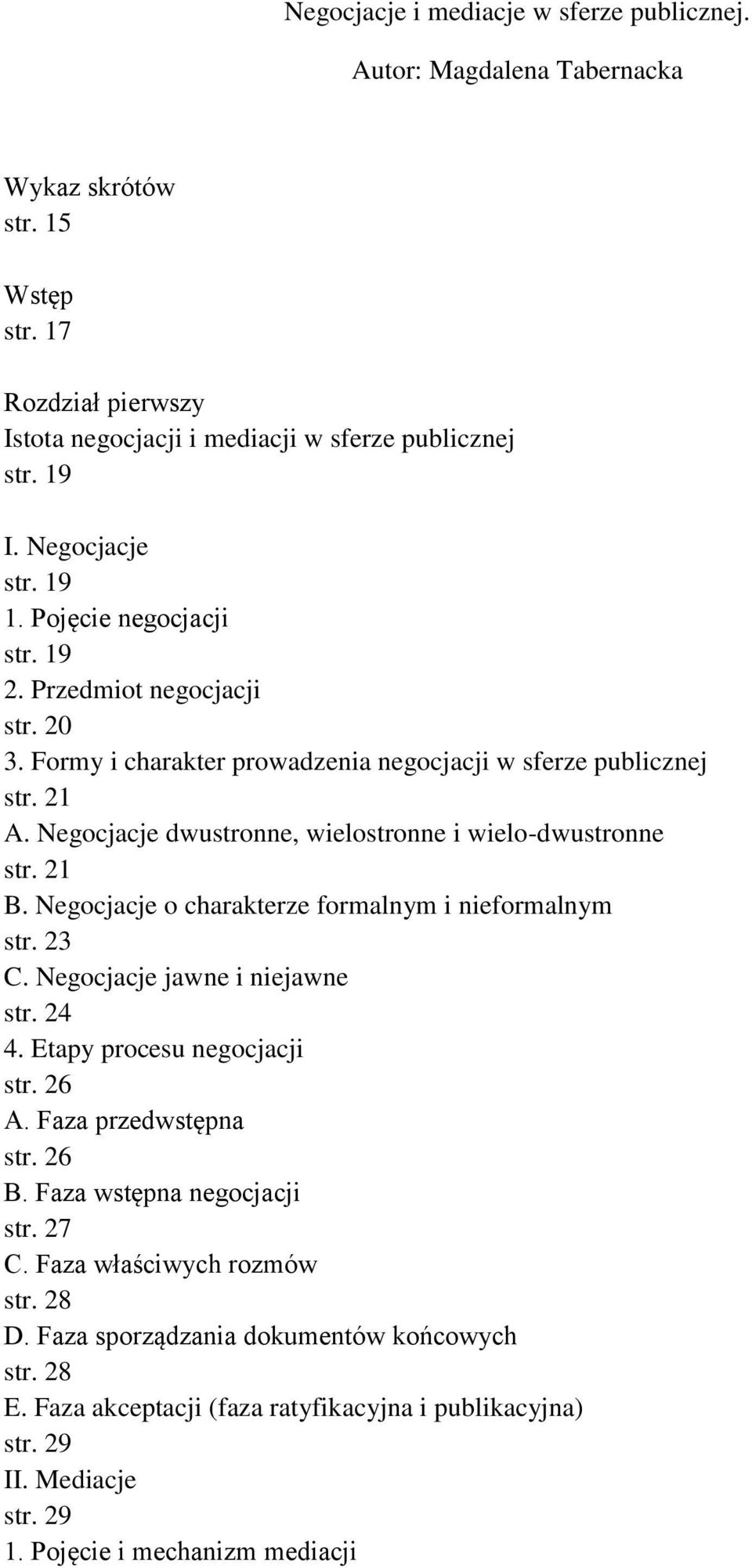 21 B. Negocjacje o charakterze formalnym i nieformalnym str. 23 C. Negocjacje jawne i niejawne str. 24 4. Etapy procesu negocjacji str. 26 A. Faza przedwstępna str. 26 B. Faza wstępna negocjacji str.