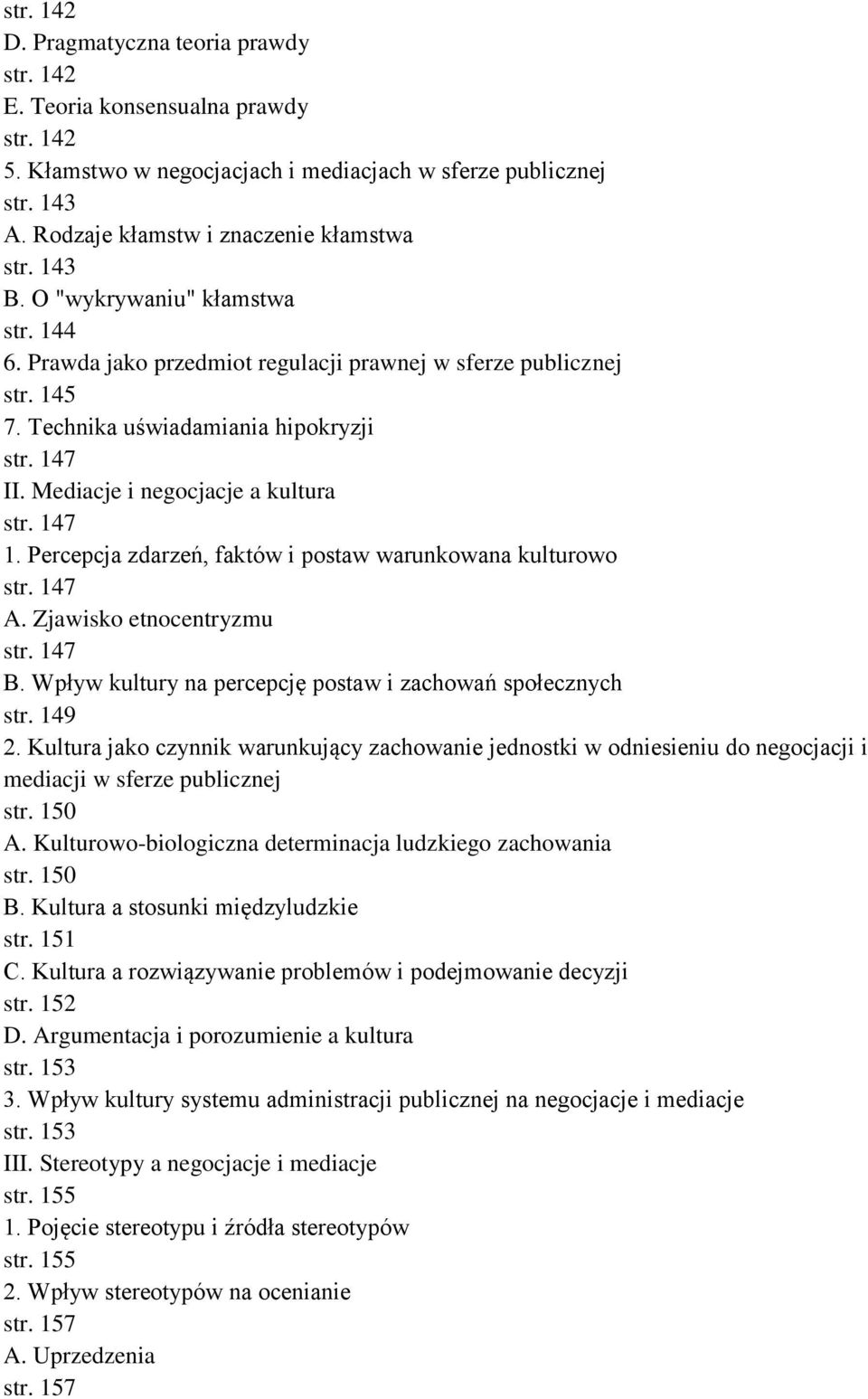 147 1. Percepcja zdarzeń, faktów i postaw warunkowana kulturowo str. 147 A. Zjawisko etnocentryzmu str. 147 B. Wpływ kultury na percepcję postaw i zachowań społecznych str. 149 2.