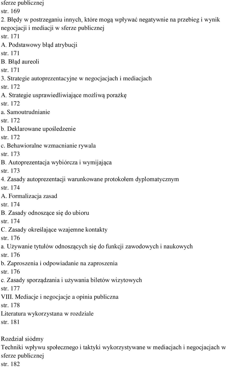 Deklarowane upośledzenie str. 172 c. Behawioralne wzmacnianie rywala str. 173 B. Autoprezentacja wybiórcza i wymijająca str. 173 4. Zasady autoprezentacji warunkowane protokołem dyplomatycznym str.
