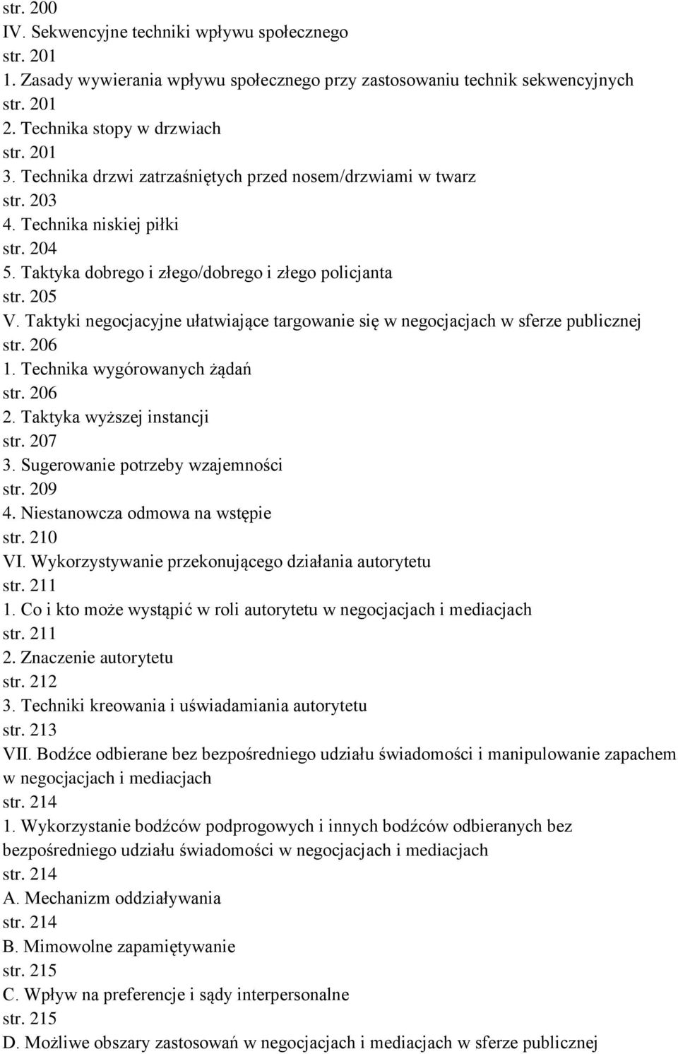 Taktyki negocjacyjne ułatwiające targowanie się w negocjacjach w sferze publicznej str. 206 1. Technika wygórowanych żądań str. 206 2. Taktyka wyższej instancji str. 207 3.