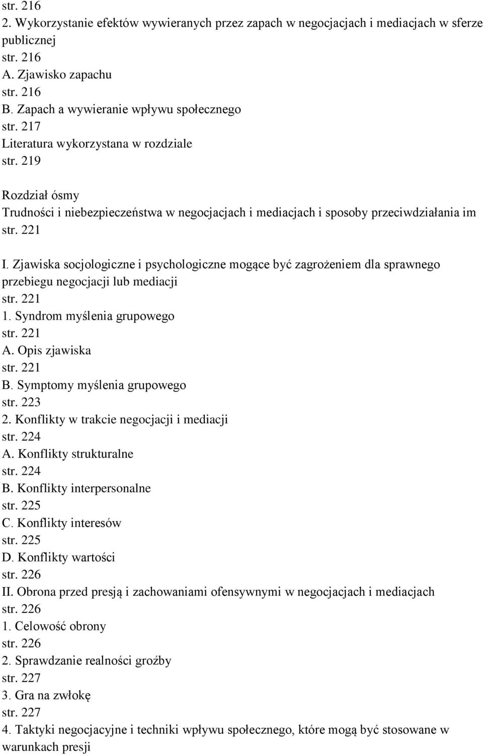 Zjawiska socjologiczne i psychologiczne mogące być zagrożeniem dla sprawnego przebiegu negocjacji lub mediacji str. 221 1. Syndrom myślenia grupowego str. 221 A. Opis zjawiska str. 221 B.