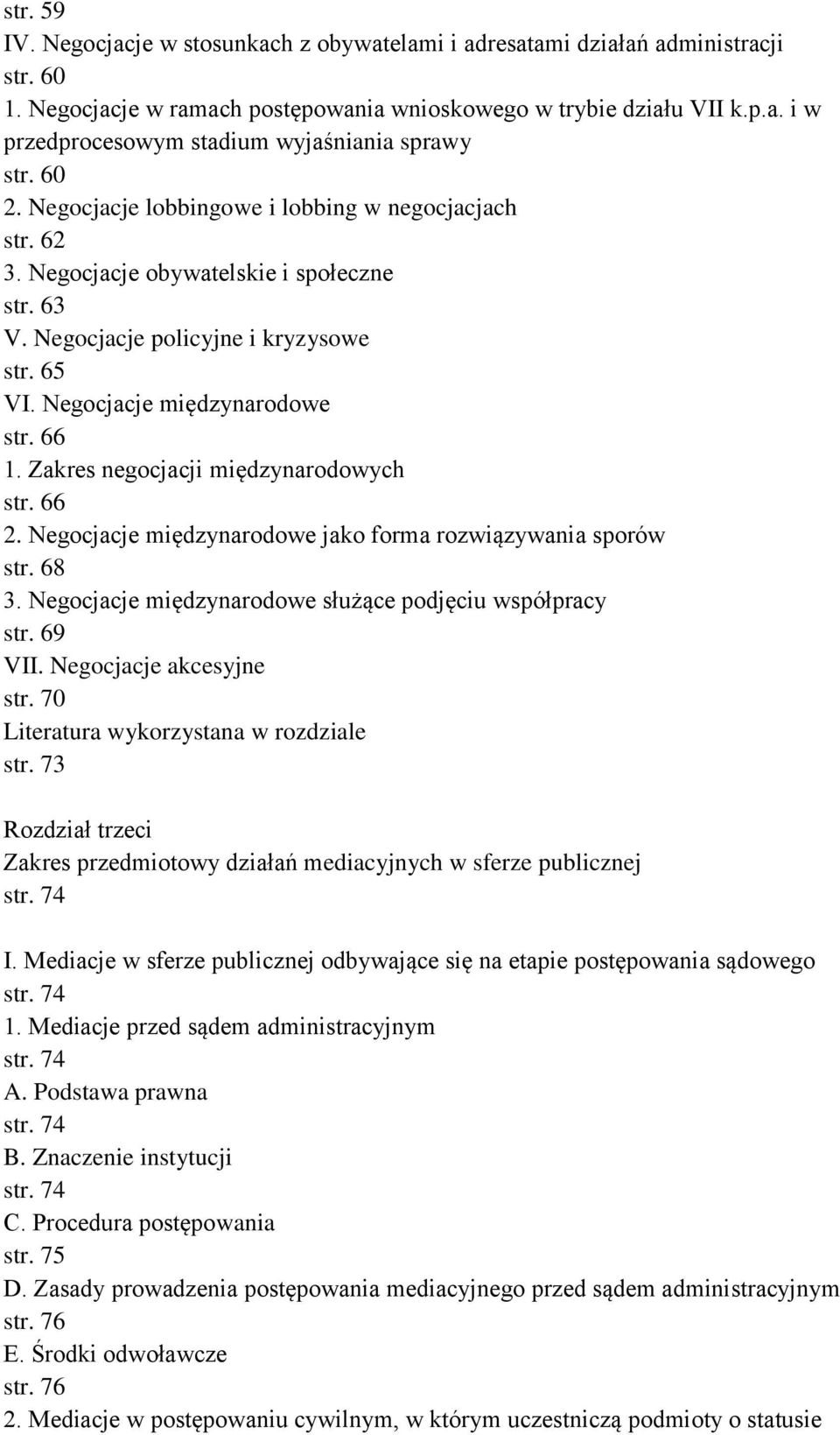 Zakres negocjacji międzynarodowych str. 66 2. Negocjacje międzynarodowe jako forma rozwiązywania sporów str. 68 3. Negocjacje międzynarodowe służące podjęciu współpracy str. 69 VII.