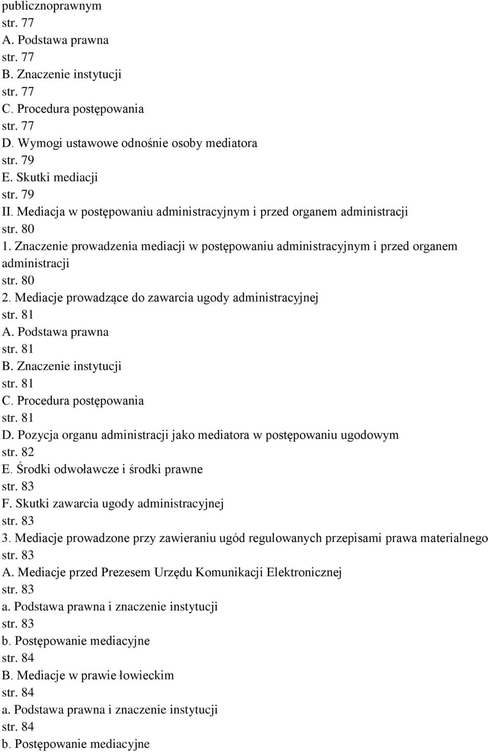 Mediacje prowadzące do zawarcia ugody administracyjnej str. 81 A. Podstawa prawna str. 81 B. Znaczenie instytucji str. 81 C. Procedura postępowania str. 81 D.