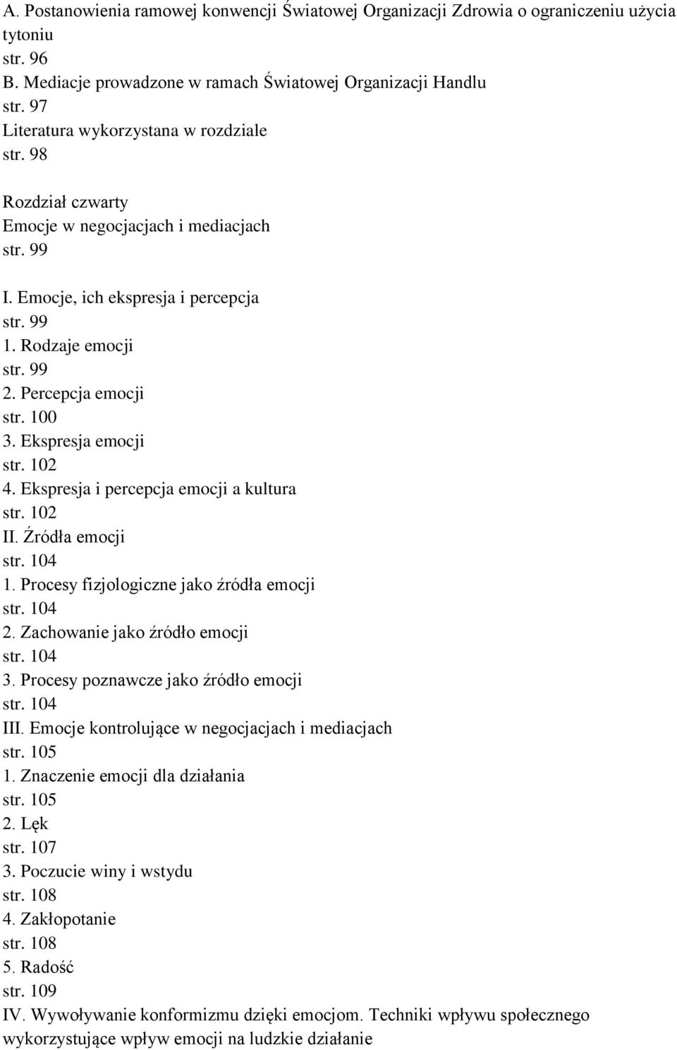 Percepcja emocji str. 100 3. Ekspresja emocji str. 102 4. Ekspresja i percepcja emocji a kultura str. 102 II. Źródła emocji str. 104 1. Procesy fizjologiczne jako źródła emocji str. 104 2.