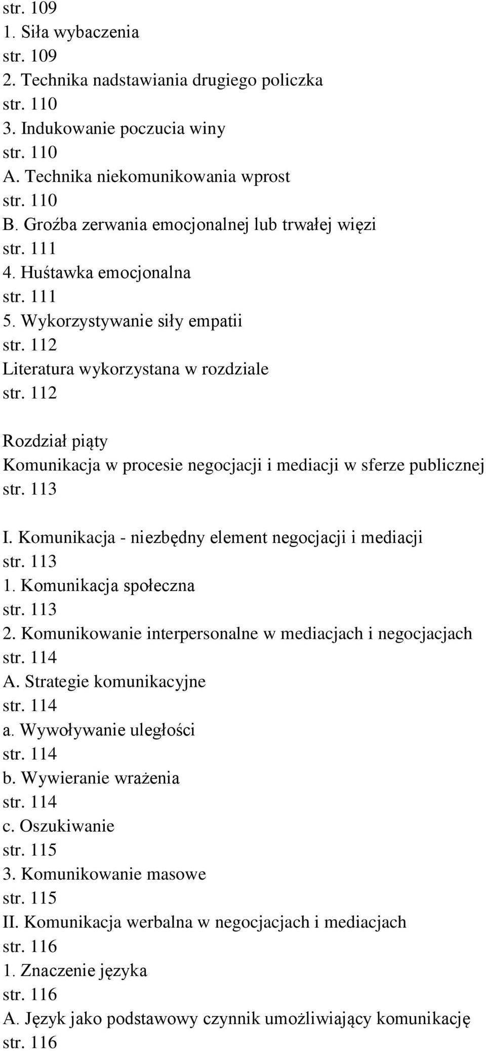 112 Rozdział piąty Komunikacja w procesie negocjacji i mediacji w sferze publicznej str. 113 I. Komunikacja - niezbędny element negocjacji i mediacji str. 113 1. Komunikacja społeczna str. 113 2.