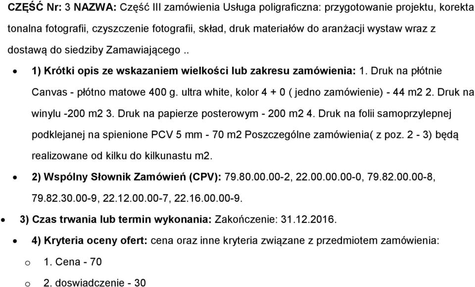 Druk na winylu -200 m2 3. Druk na papierze posterowym - 200 m2 4. Druk na folii samoprzylepnej podklejanej na spienione PCV 5 mm - 70 m2 Poszczególne zamówienia( z poz.