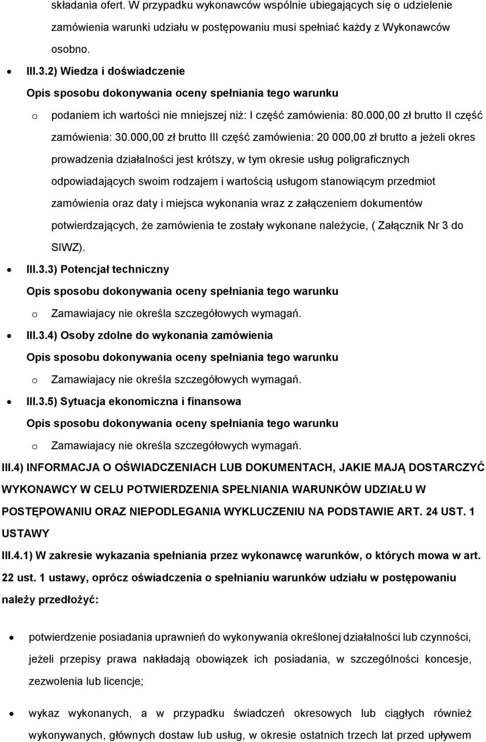 000,00 zł brutto III część zamówienia: 20 000,00 zł brutto a jeżeli okres prowadzenia działalności jest krótszy, w tym okresie usług poligraficznych odpowiadających swoim rodzajem i wartością usługom