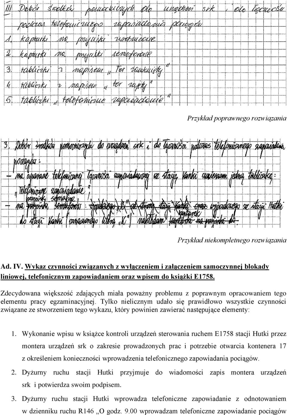 Zdecydowana większość zdających miała poważny problemu z poprawnym opracowaniem tego elementu pracy egzaminacyjnej.