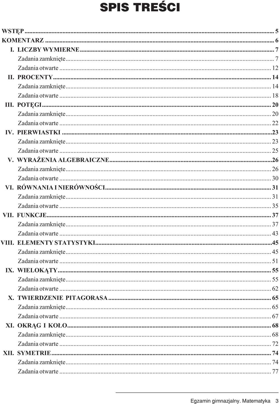 RÓWNANIA I NIERÓWNOŒCI...31 Zadania zamkniête... 31 Zadania otwarte... 35 VII. FUNKCJE... 37 Zadania zamkniête... 37 Zadania otwarte... 43 VIII. ELEMENTY STATYSTYKI...45 Zadania zamkniête.