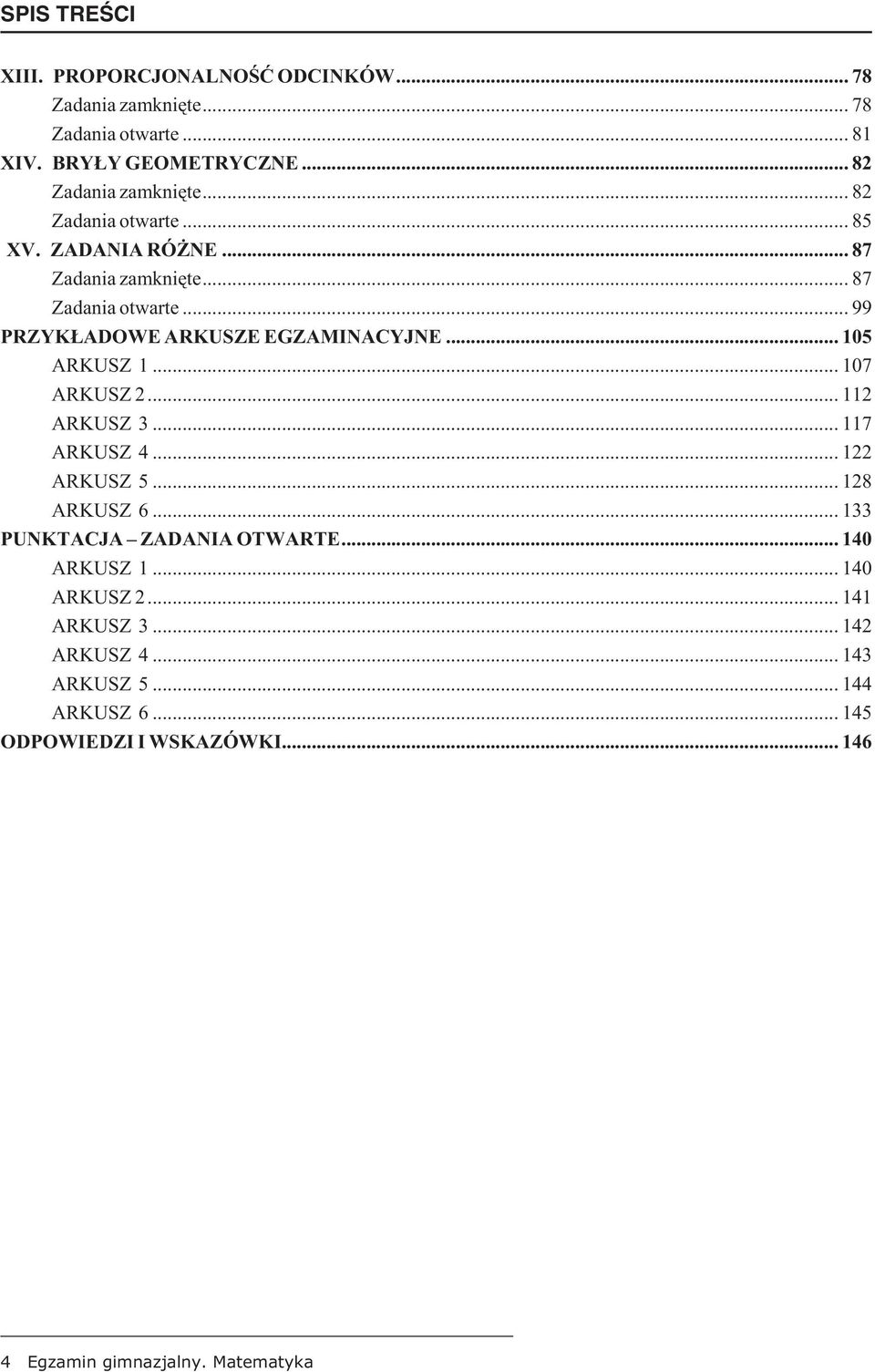 .. 99 PRZYK ADOWE ARKUSZE EGZAMINACYJNE... 105 ARKUSZ 1... 107 ARKUSZ... 11 ARKUSZ 3... 117 ARKUSZ 4... 1 ARKUSZ 5... 18 ARKUSZ 6.