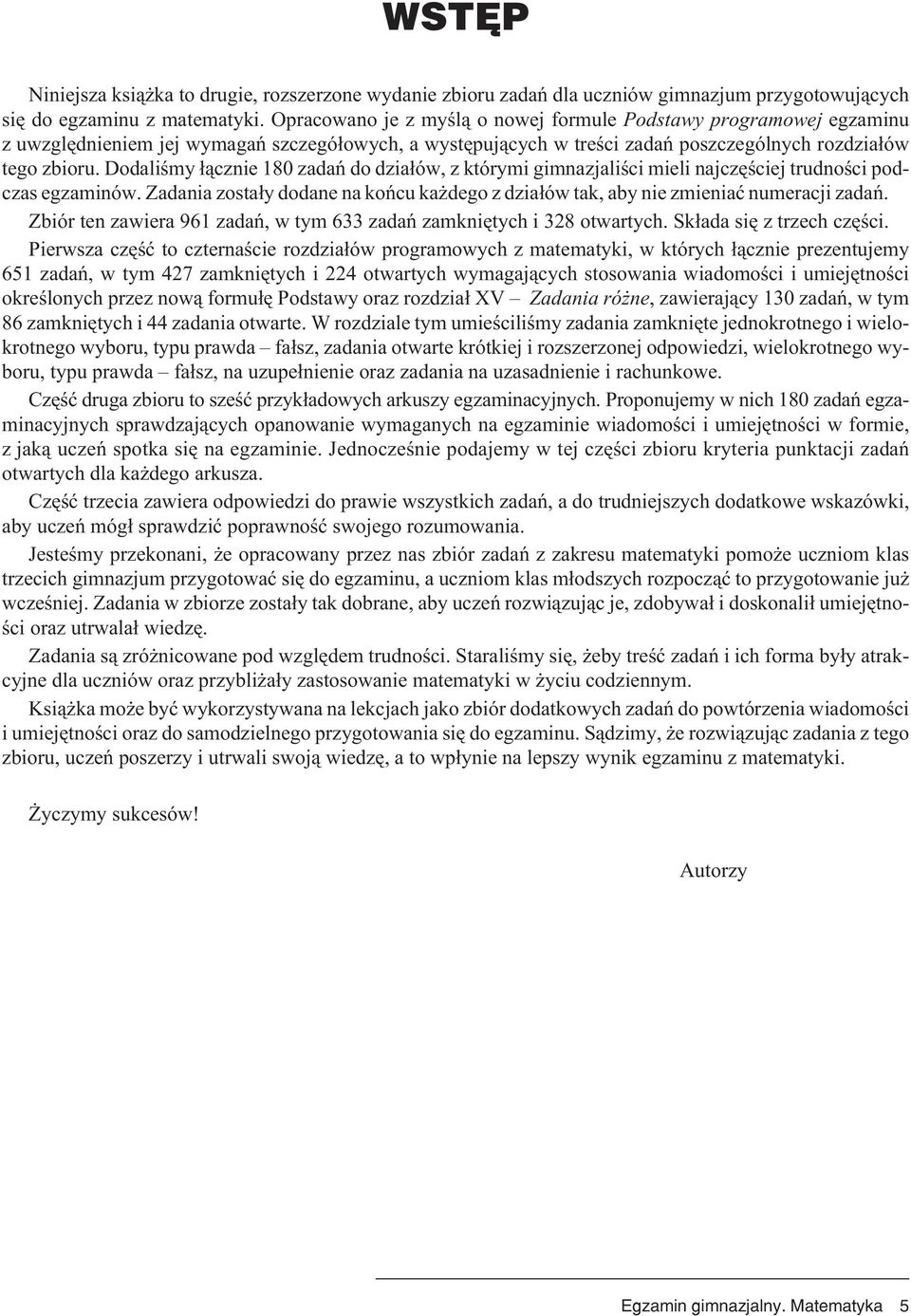 Dodaliœmy ³¹cznie 180 zadañ do dzia³ów, z którymi gimnazjaliœci mieli najczêœciej trudnoœci podczas egzaminów. Zadania zosta³y dodane na koñcu ka dego z dzia³ów tak, aby nie zmieniaæ numeracji zadañ.