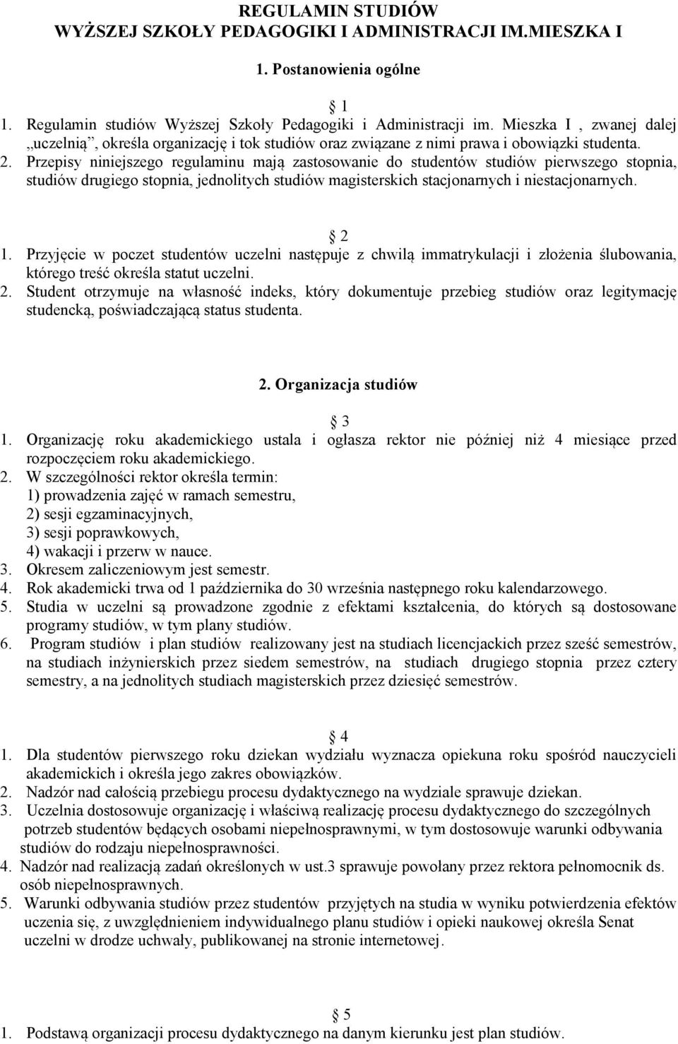 Przepisy niniejszego regulaminu mają zastosowanie do studentów studiów pierwszego stopnia, studiów drugiego stopnia, jednolitych studiów magisterskich stacjonarnych i niestacjonarnych. 2 1.