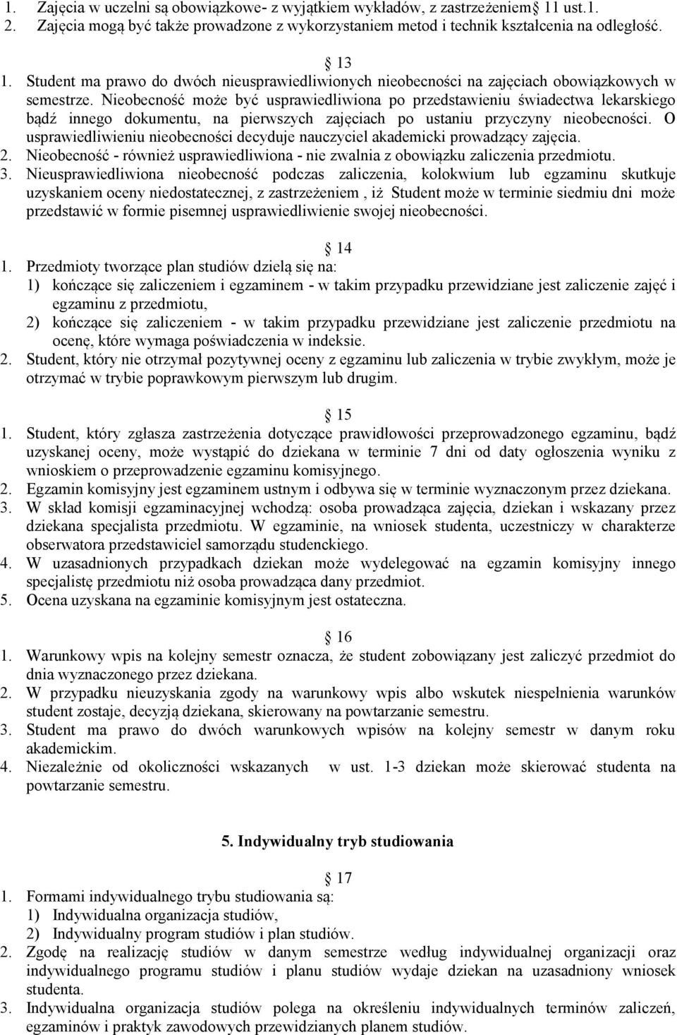 Nieobecność może być usprawiedliwiona po przedstawieniu świadectwa lekarskiego bądź innego dokumentu, na pierwszych zajęciach po ustaniu przyczyny nieobecności.