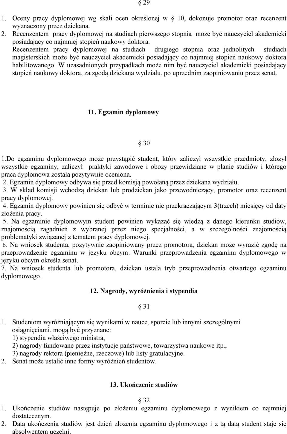 Recenzentem pracy dyplomowej na studiach drugiego stopnia oraz jednolitych studiach magisterskich może być nauczyciel akademicki posiadający co najmniej stopień naukowy doktora habilitowanego.