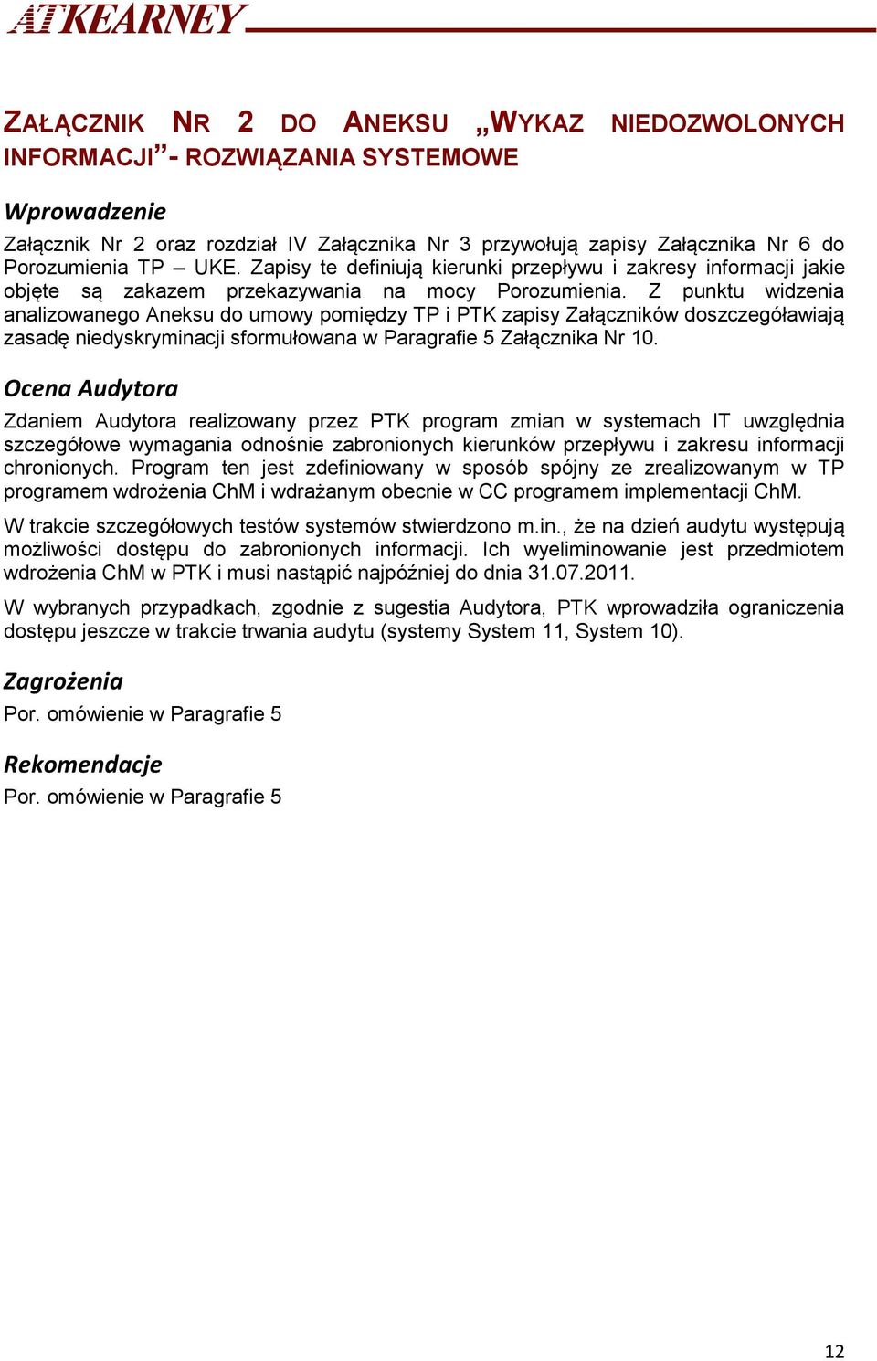 Z punktu widzenia analizowanego Aneksu do umowy pomiędzy TP i PTK zapisy Załączników doszczegóławiają zasadę niedyskryminacji sformułowana w Paragrafie 5 Załącznika Nr 10.