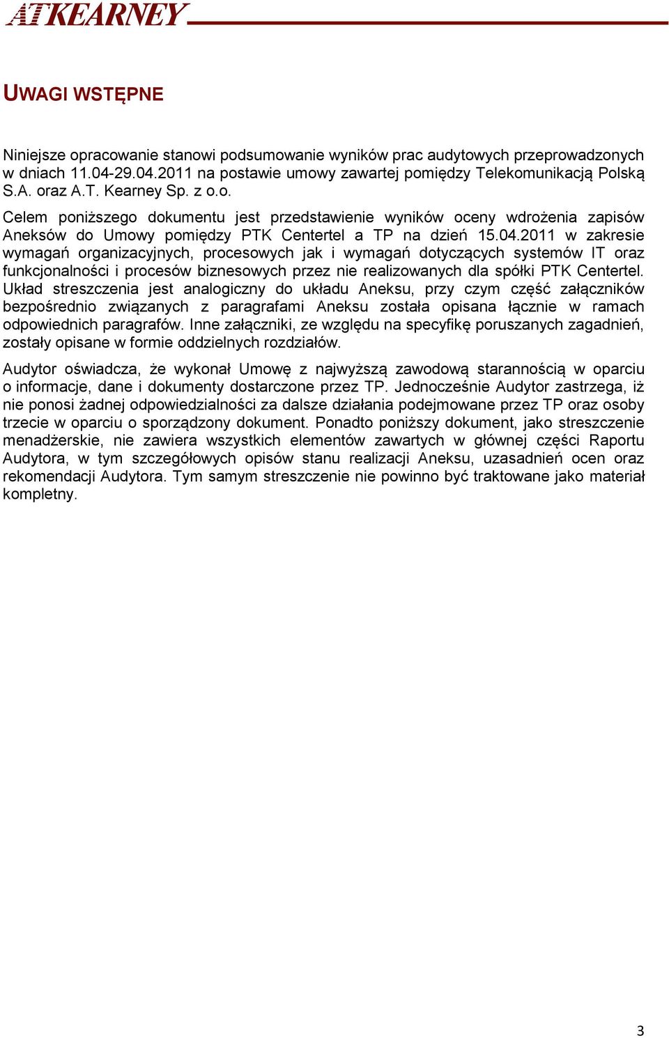 2011 w zakresie wymagań organizacyjnych, procesowych jak i wymagań dotyczących systemów IT oraz funkcjonalności i procesów biznesowych przez nie realizowanych dla spółki PTK Centertel.