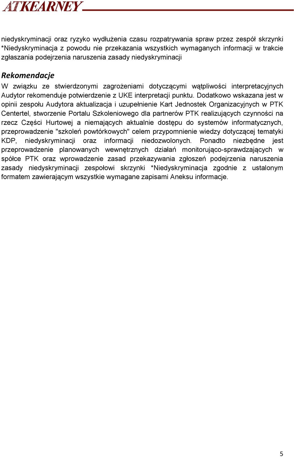 Dodatkowo wskazana jest w opinii zespołu Audytora aktualizacja i uzupełnienie Kart Jednostek Organizacyjnych w PTK Centertel, stworzenie Portalu Szkoleniowego dla partnerów PTK realizujących