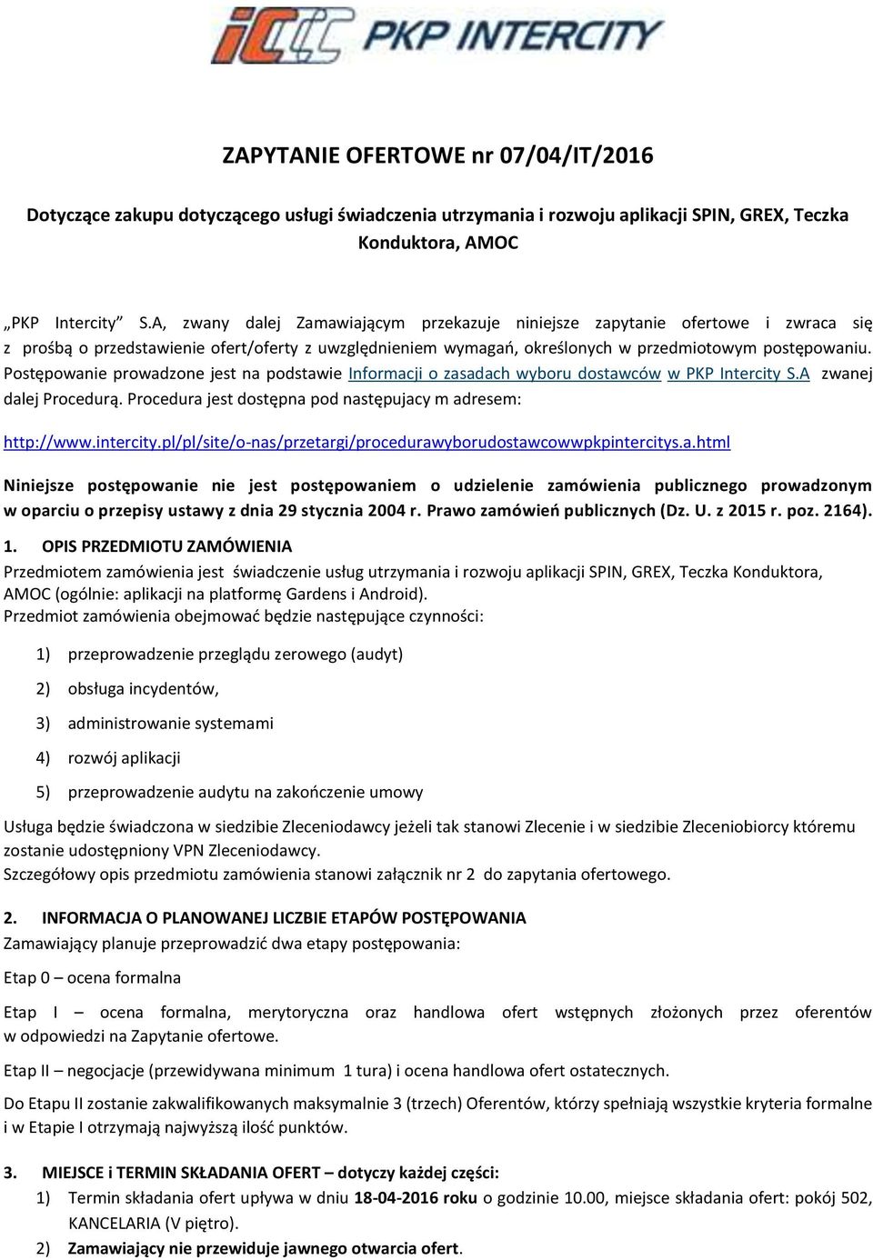 Postępowanie prowadzone jest na podstawie Informacji o zasadach wyboru dostawców w PKP Intercity S.A zwanej dalej Procedurą. Procedura jest dostępna pod następujacy m adresem: http://www.intercity.