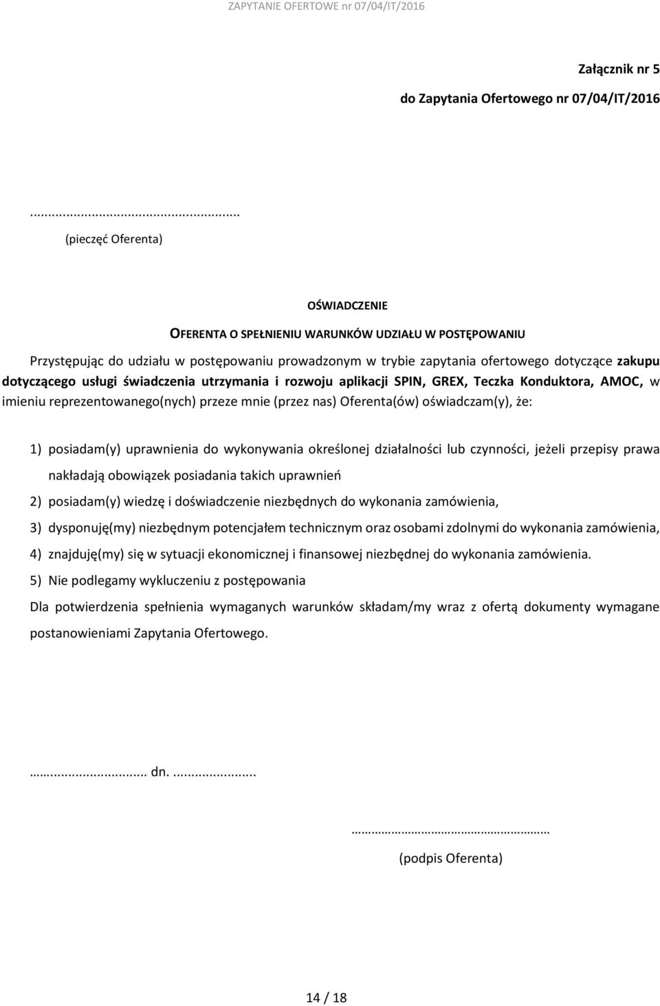 usługi świadczenia utrzymania i rozwoju aplikacji SPIN, GREX, Teczka Konduktora, AMOC, w imieniu reprezentowanego(nych) przeze mnie (przez nas) Oferenta(ów) oświadczam(y), że: 1) posiadam(y)