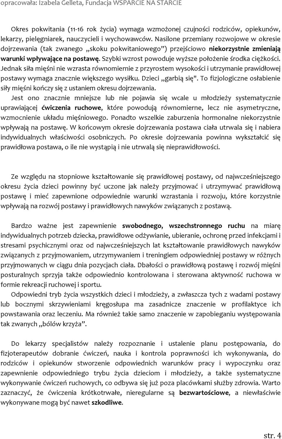 Szybki wzrost powoduje wyższe położenie środka ciężkości. Jednak siła mięśni nie wzrasta równomiernie z przyrostem wysokości i utrzymanie prawidłowej postawy wymaga znacznie większego wysiłku.