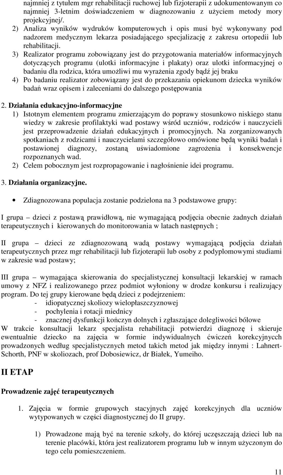 3) Realizator programu zobowiązany jest do przygotowania materiałów informacyjnych dotyczących programu (ulotki informacyjne i plakaty) oraz ulotki informacyjnej o badaniu dla rodzica, która umoŝliwi