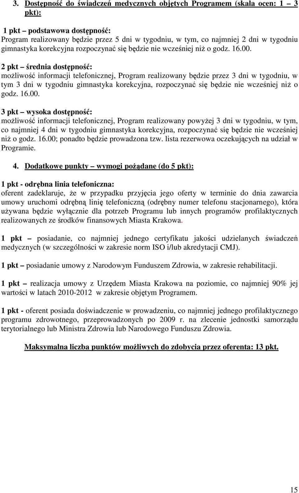 2 pkt średnia dostępność: moŝliwość informacji telefonicznej, Program realizowany będzie przez 3 dni w tygodniu, w tym 3 dni w tygodniu gimnastyka korekcyjna, rozpoczynać się będzie nie wcześniej niŝ