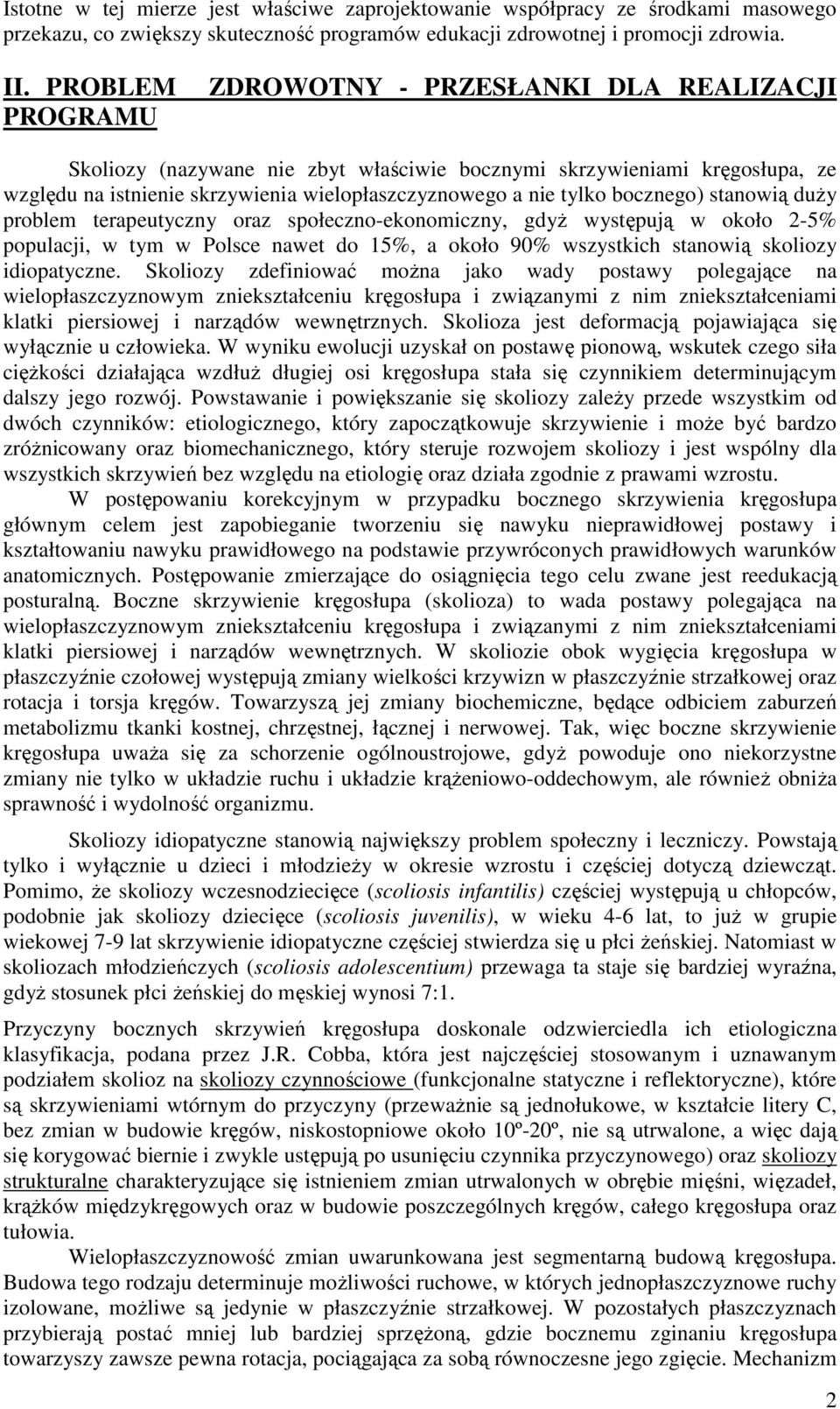 bocznego) stanowią duŝy problem terapeutyczny oraz społeczno-ekonomiczny, gdyŝ występują w około 2-5% populacji, w tym w Polsce nawet do 15%, a około 90% wszystkich stanowią skoliozy idiopatyczne.