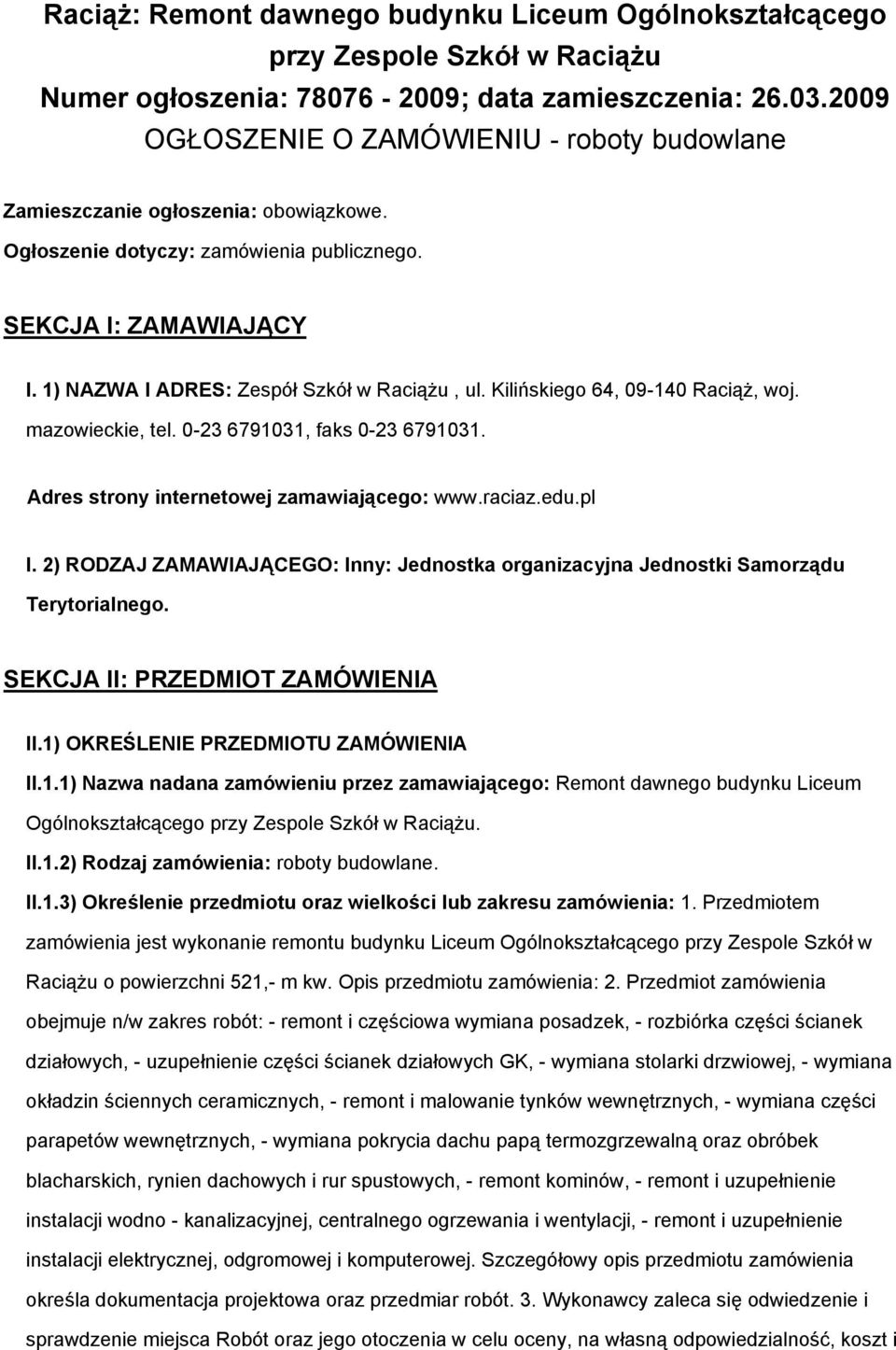 1) NAZWA I ADRES: Zespół Szkół w Raciążu, ul. Kilińskiego 64, 09-140 Raciąż, woj. mazowieckie, tel. 0-23 6791031, faks 0-23 6791031. Adres strony internetowej zamawiającego: www.raciaz.edu.pl I.