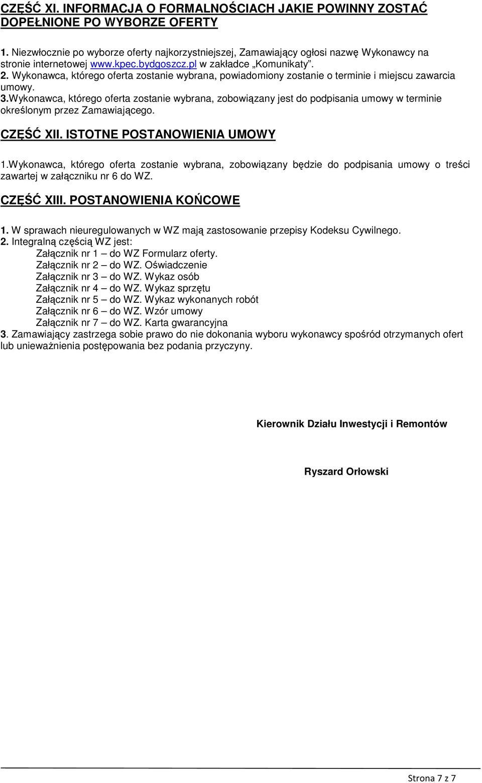 Wykonawca, którego oferta zostanie wybrana, powiadomiony zostanie o terminie i miejscu zawarcia umowy. 3.