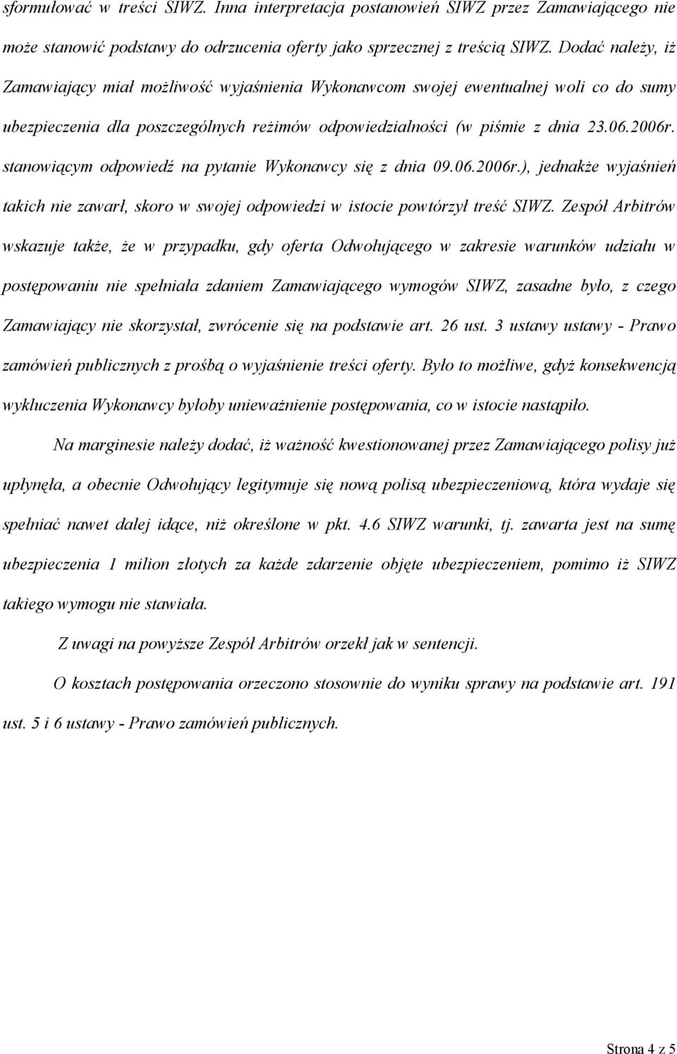 stanowiącym odpowiedź na pytanie Wykonawcy się z dnia 09.06.2006r.), jednakże wyjaśnień takich nie zawarł, skoro w swojej odpowiedzi w istocie powtórzył treść SIWZ.