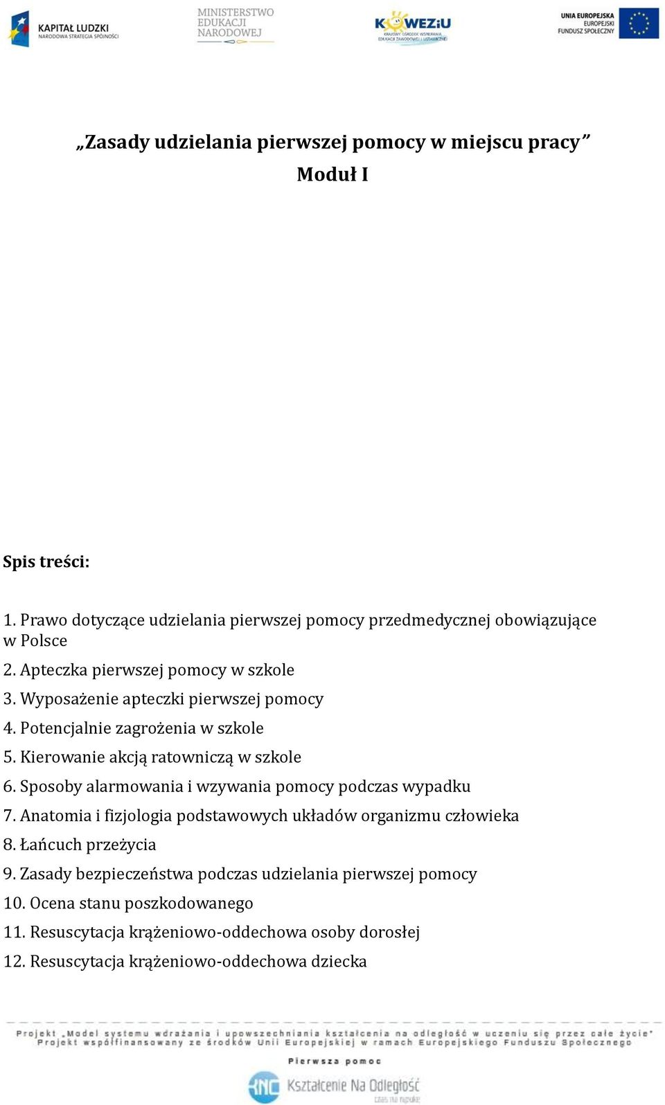 Sposoby alarmowania i wzywania pomocy podczas wypadku 7. Anatomia i fizjologia podstawowych układów organizmu człowieka 8. Łańcuch przeżycia 9.