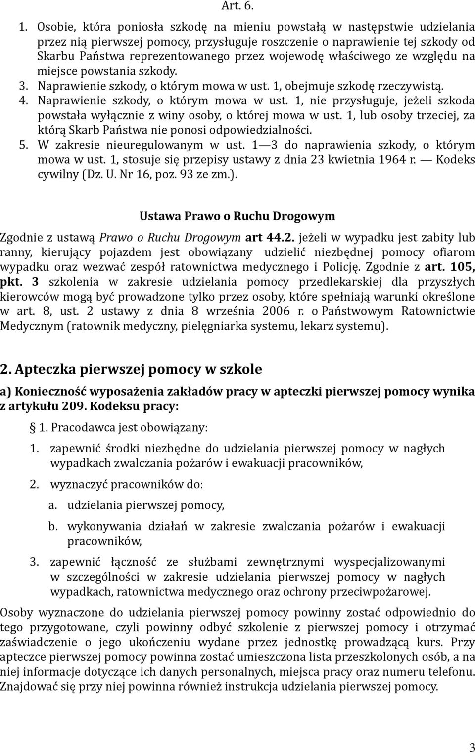 właściwego ze względu na miejsce powstania szkody. 3. Naprawienie szkody, o którym mowa w ust. 1, obejmuje szkodę rzeczywistą. 4. Naprawienie szkody, o którym mowa w ust. 1, nie przysługuje, jeżeli szkoda powstała wyłącznie z winy osoby, o której mowa w ust.