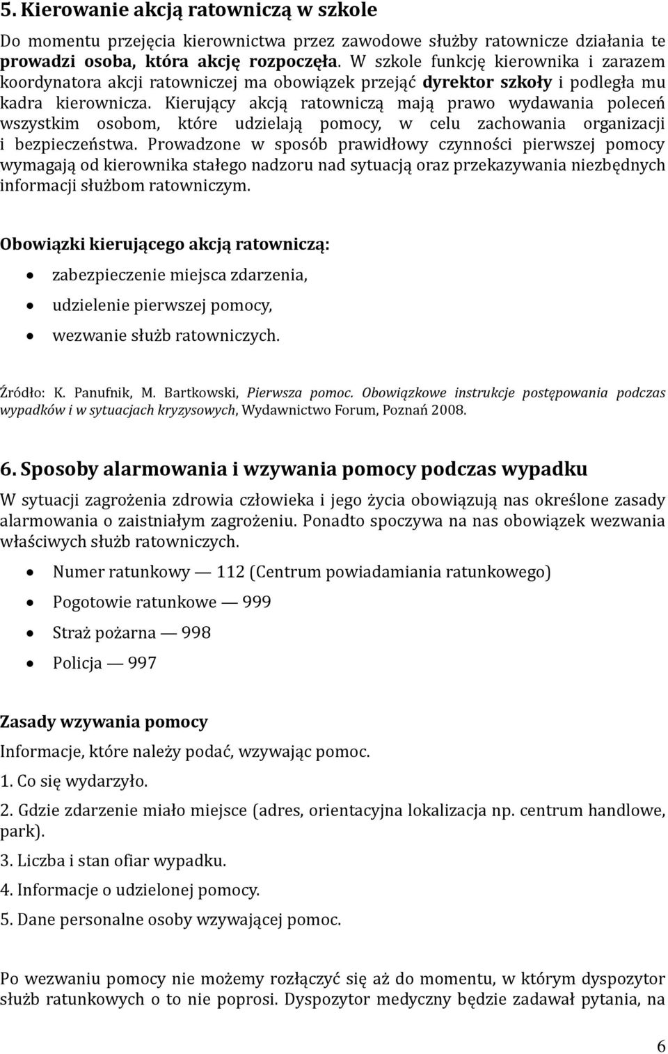 Kierujący akcją ratowniczą mają prawo wydawania poleceń wszystkim osobom, które udzielają pomocy, w celu zachowania organizacji i bezpieczeństwa.