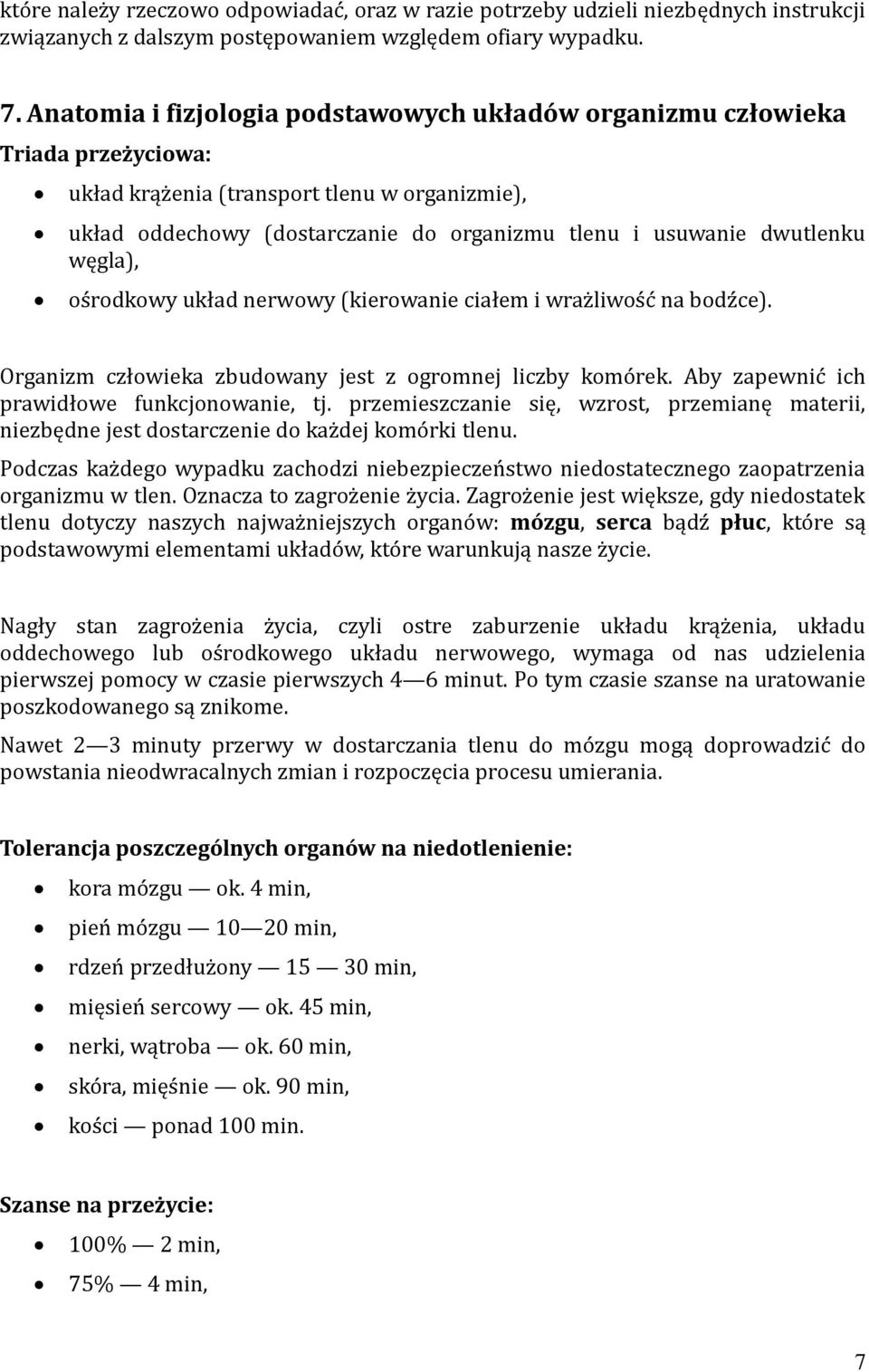 węgla), ośrodkowy układ nerwowy (kierowanie ciałem i wrażliwość na bodźce). Organizm człowieka zbudowany jest z ogromnej liczby komórek. Aby zapewnić ich prawidłowe funkcjonowanie, tj.