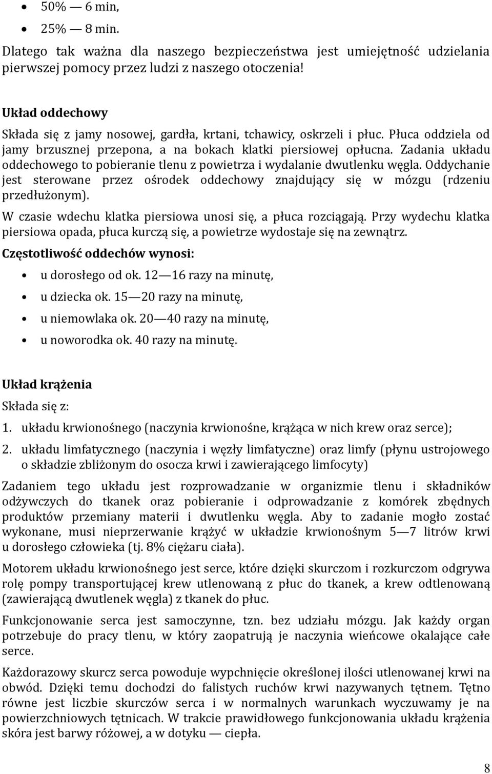 Zadania układu oddechowego to pobieranie tlenu z powietrza i wydalanie dwutlenku węgla. Oddychanie jest sterowane przez ośrodek oddechowy znajdujący się w mózgu (rdzeniu przedłużonym).