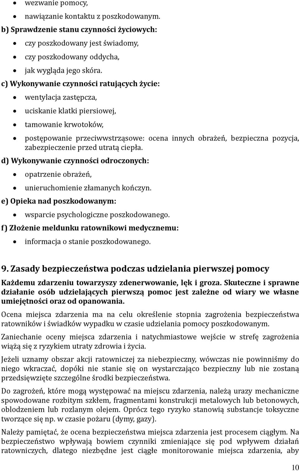 zabezpieczenie przed utratą ciepła. d) Wykonywanie czynności odroczonych: opatrzenie obrażeń, unieruchomienie złamanych kończyn. e) Opieka nad poszkodowanym: wsparcie psychologiczne poszkodowanego.