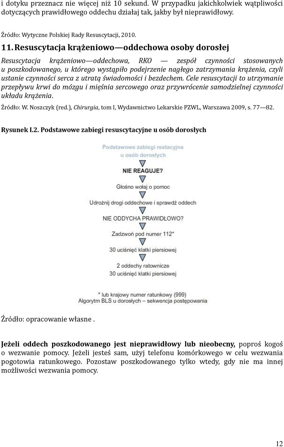 Resuscytacja krążeniowo oddechowa osoby dorosłej Resuscytacja krążeniowo oddechowa, RKO zespół czynności stosowanych u poszkodowanego, u którego wystąpiło podejrzenie nagłego zatrzymania krążenia,