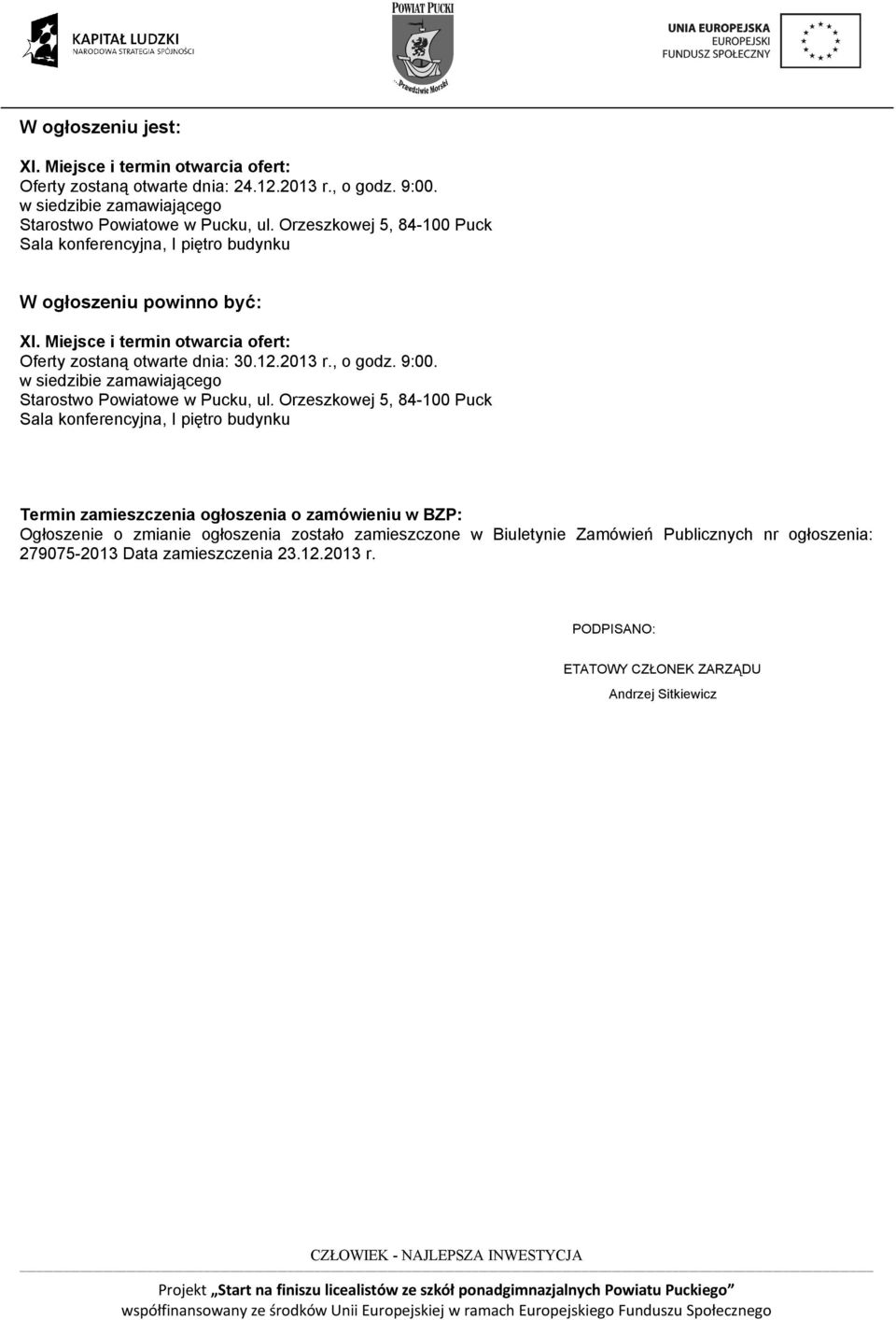 Sala konferencyjna, I piętro budynku Termin zamieszczenia ogłoszenia o zamçwieniu w BZP: Ogłoszenie o zmianie ogłoszenia zostało