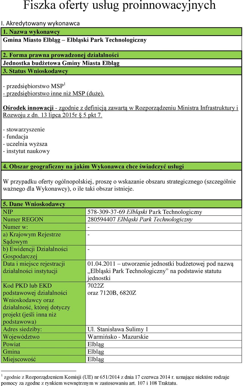 Forma prawna prowadzonej działalności Jednostka budżetowa Gminy Miasta Elbląg 3. Status Wnioskodawcy - przedsiębiorstwo MSP 1 - przedsiębiorstwo inne niż MSP (duże).